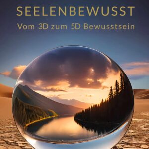 SEELENBEWUSST – Vom 3D zum 5D Bewusstsein